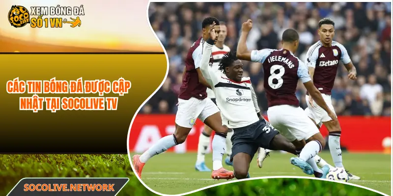 Các tin bóng đá được cập nhật tại Socolive TV