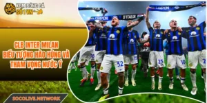 CLB Inter Milan - Biểu Tượng Hào Hùng Và Tham Vọng Nước Ý